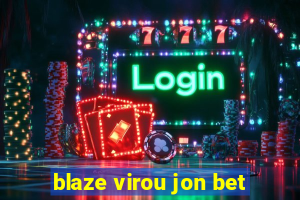 blaze virou jon bet